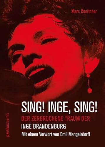 Sing! Inge, Sing!: Der zerbrochene Traum der Inge Brandenburg von Parthas Verlag